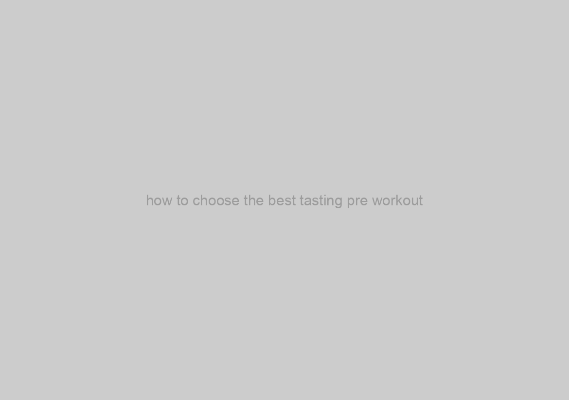 how to choose the best tasting pre workout?